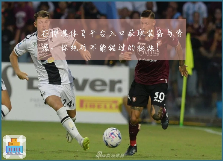 在博澳体育平台入口获取装备与资源，你绝对不能错过的秘诀！